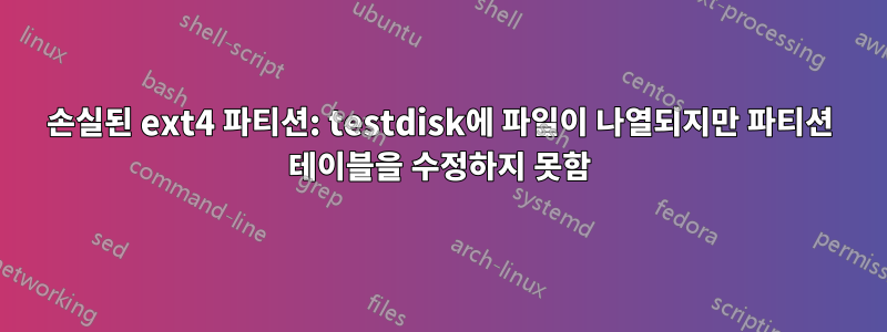 손실된 ext4 파티션: testdisk에 파일이 나열되지만 파티션 테이블을 수정하지 못함