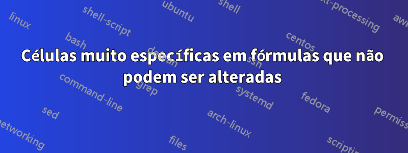Células muito específicas em fórmulas que não podem ser alteradas