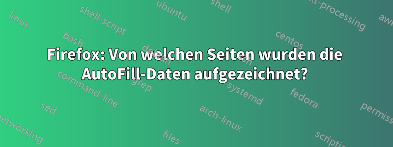 Firefox: Von welchen Seiten wurden die AutoFill-Daten aufgezeichnet?