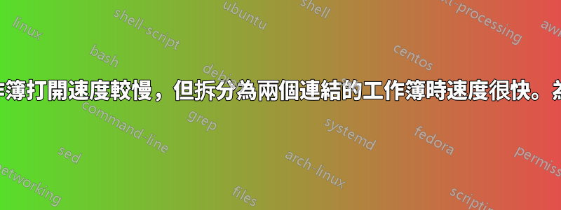 大型工作簿打開速度較慢，但拆分為兩個連結的工作簿時速度很快。為什麼？