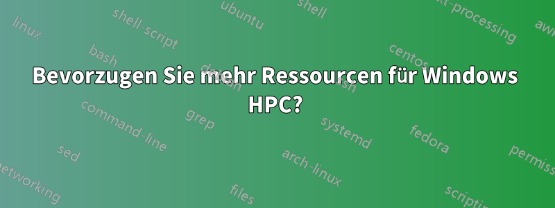 Bevorzugen Sie mehr Ressourcen für Windows HPC?