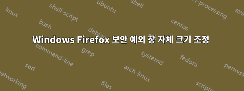 Windows Firefox 보안 예외 창 자체 크기 조정
