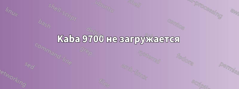 Kaba 9700 не загружается
