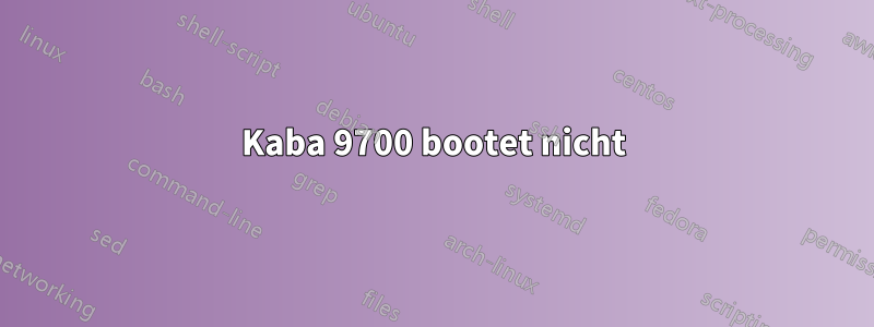 Kaba 9700 bootet nicht