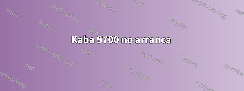 Kaba 9700 no arranca