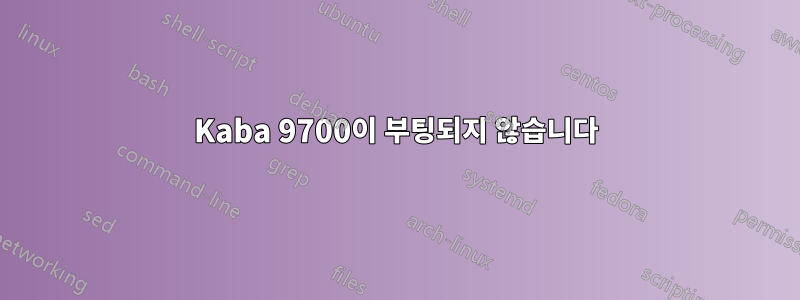 Kaba 9700이 부팅되지 않습니다