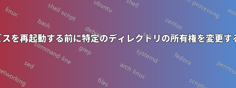サービスを再起動する前に特定のディレクトリの所有権を変更する方法
