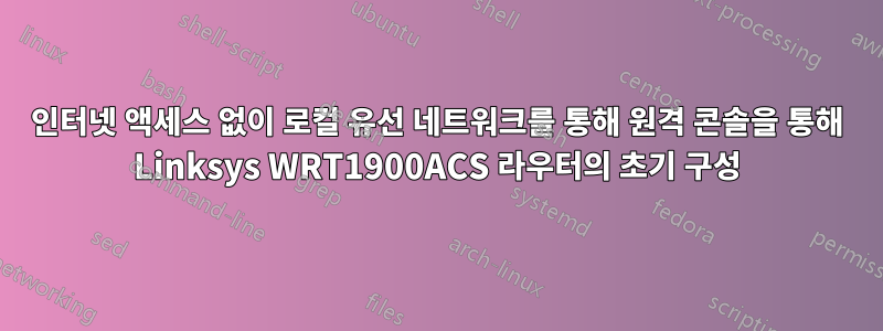 인터넷 액세스 없이 로컬 유선 네트워크를 통해 원격 콘솔을 통해 Linksys WRT1900ACS 라우터의 초기 구성