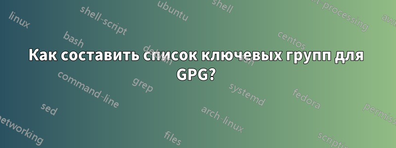 Как составить список ключевых групп для GPG?