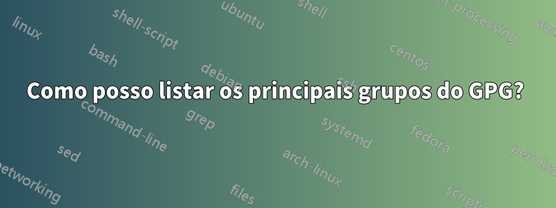 Como posso listar os principais grupos do GPG?