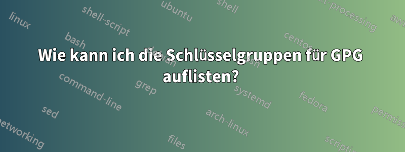 Wie kann ich die Schlüsselgruppen für GPG auflisten?