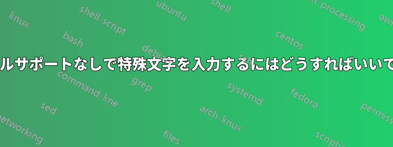 ロケールサポートなしで特殊文字を入力するにはどうすればいいですか?