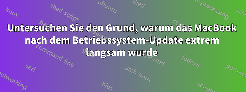 Untersuchen Sie den Grund, warum das MacBook nach dem Betriebssystem-Update extrem langsam wurde