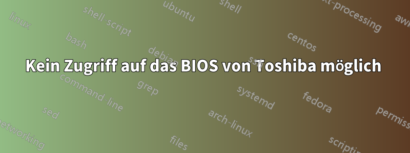 Kein Zugriff auf das BIOS von Toshiba möglich