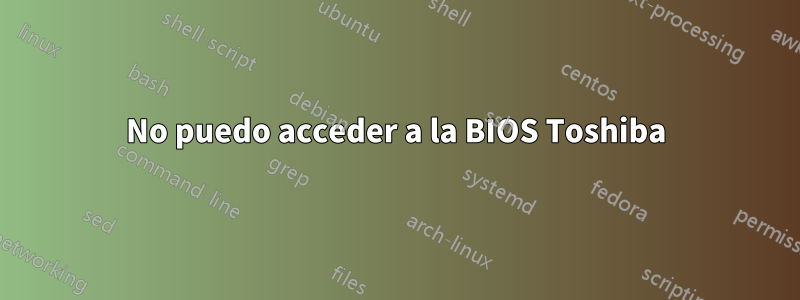 No puedo acceder a la BIOS Toshiba