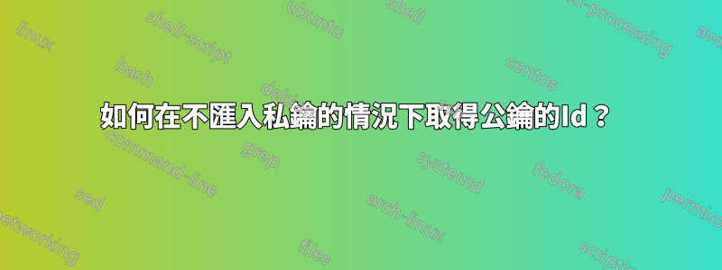 如何在不匯入私鑰的情況下取得公鑰的Id？