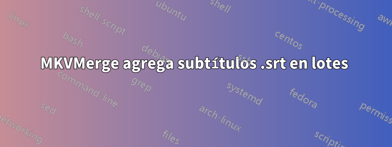 MKVMerge agrega subtítulos .srt en lotes