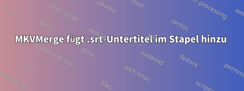 MKVMerge fügt .srt-Untertitel im Stapel hinzu