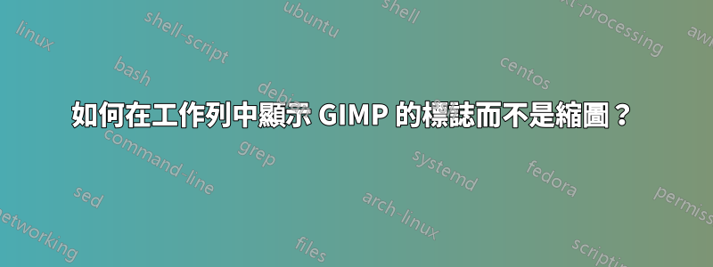 如何在工作列中顯示 GIMP 的標誌而不是縮圖？