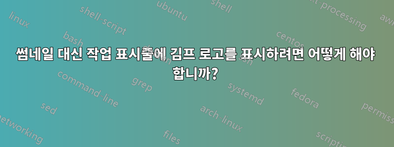 썸네일 대신 작업 표시줄에 김프 로고를 표시하려면 어떻게 해야 합니까?