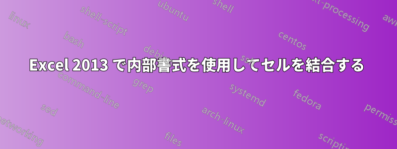 Excel 2013 で内部書式を使用してセルを結合する