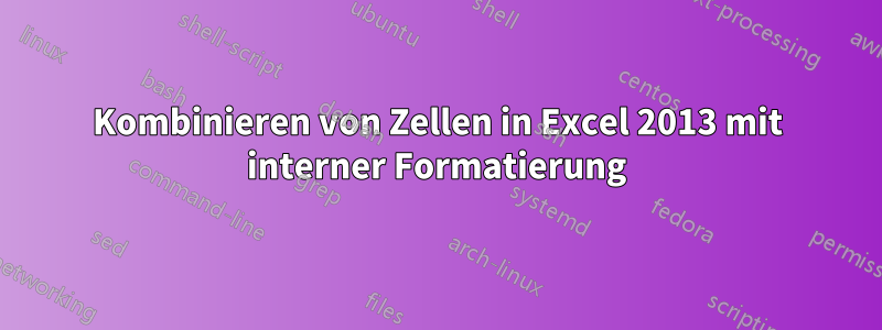 Kombinieren von Zellen in Excel 2013 mit interner Formatierung