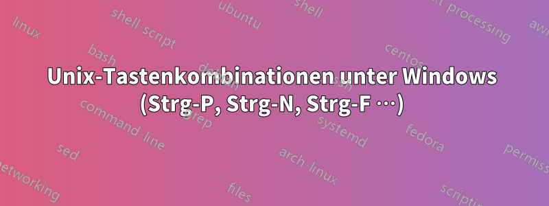 Unix-Tastenkombinationen unter Windows (Strg-P, Strg-N, Strg-F …)