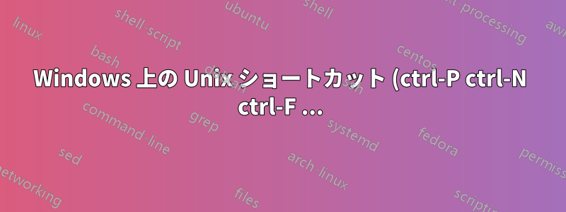 Windows 上の Unix ショートカット (ctrl-P ctrl-N ctrl-F ...)