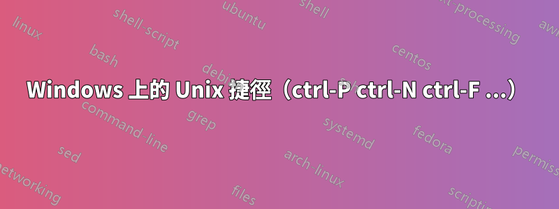 Windows 上的 Unix 捷徑（ctrl-P ctrl-N ctrl-F ...）