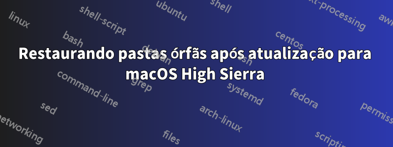 Restaurando pastas órfãs após atualização para macOS High Sierra