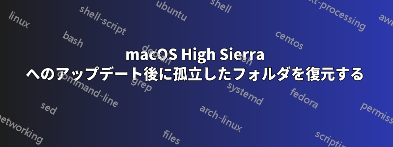 macOS High Sierra へのアップデート後に孤立したフォルダを復元する