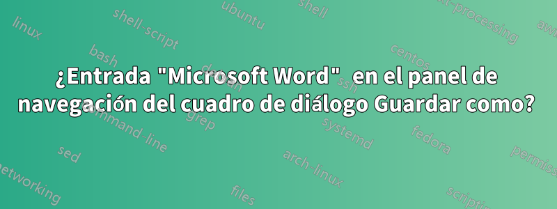 ¿Entrada "Microsoft Word" en el panel de navegación del cuadro de diálogo Guardar como?