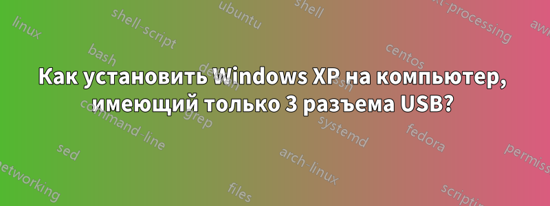 Как установить Windows XP на компьютер, имеющий только 3 разъема USB?