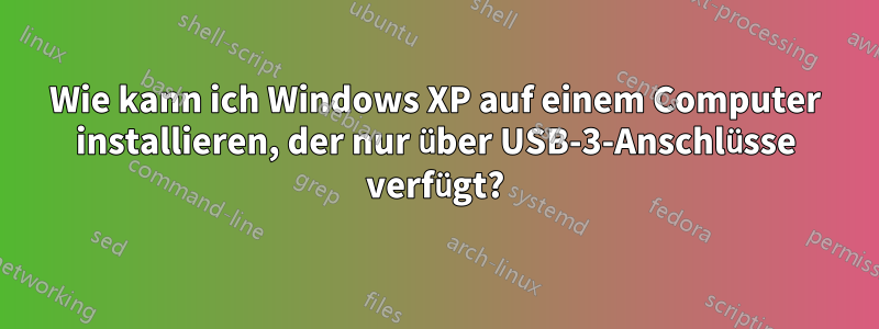 Wie kann ich Windows XP auf einem Computer installieren, der nur über USB-3-Anschlüsse verfügt?