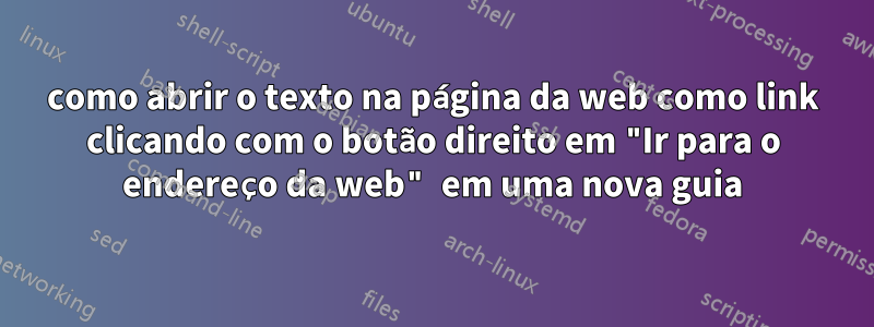 como abrir o texto na página da web como link clicando com o botão direito em "Ir para o endereço da web" em uma nova guia