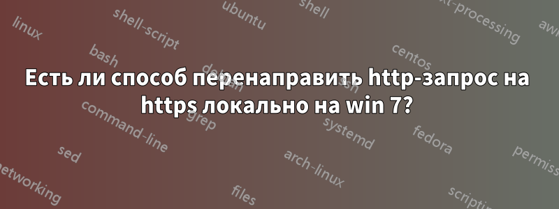 Есть ли способ перенаправить http-запрос на https локально на win 7?