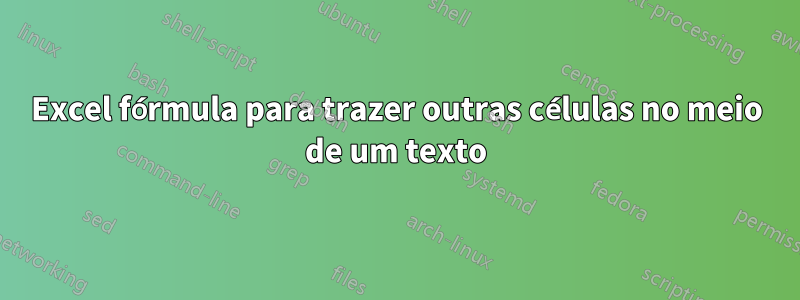 Excel fórmula para trazer outras células no meio de um texto