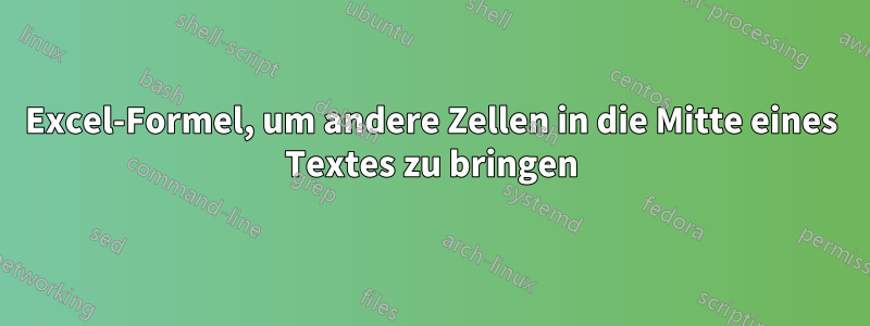 Excel-Formel, um andere Zellen in die Mitte eines Textes zu bringen