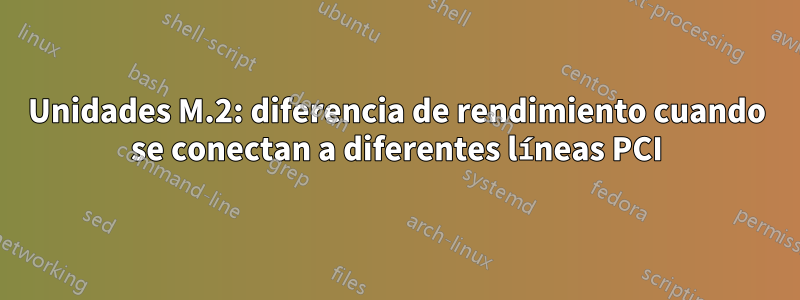 Unidades M.2: diferencia de rendimiento cuando se conectan a diferentes líneas PCI