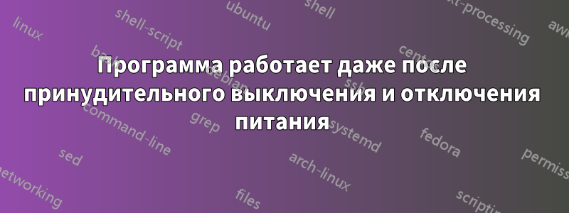 Программа работает даже после принудительного выключения и отключения питания