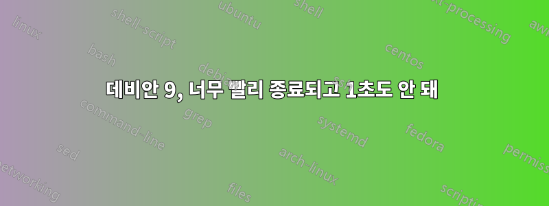 데비안 9, 너무 빨리 종료되고 1초도 안 돼