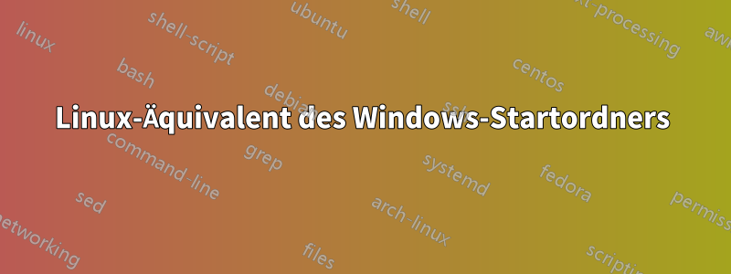 Linux-Äquivalent des Windows-Startordners