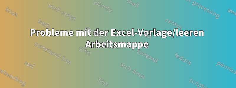 Probleme mit der Excel-Vorlage/leeren Arbeitsmappe