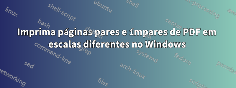 Imprima páginas pares e ímpares de PDF em escalas diferentes no Windows