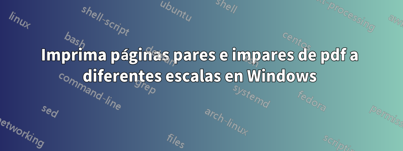 Imprima páginas pares e impares de pdf a diferentes escalas en Windows