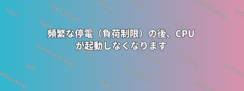 頻繁な停電（負荷制限）の後、CPU が起動しなくなります