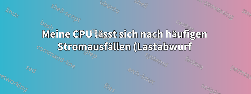 Meine CPU lässt sich nach häufigen Stromausfällen (Lastabwurf) nicht einschalten.