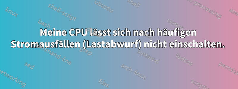 Meine CPU lässt sich nach häufigen Stromausfällen (Lastabwurf) nicht einschalten.