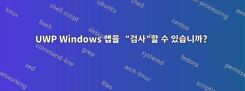 UWP Windows 앱을 "검사"할 수 있습니까?