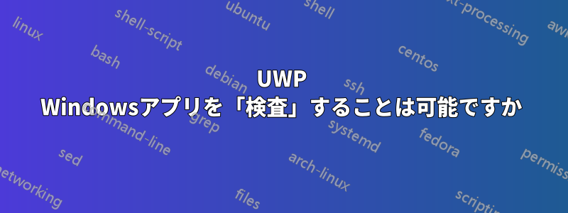 UWP Windowsアプリを「検査」することは可能ですか